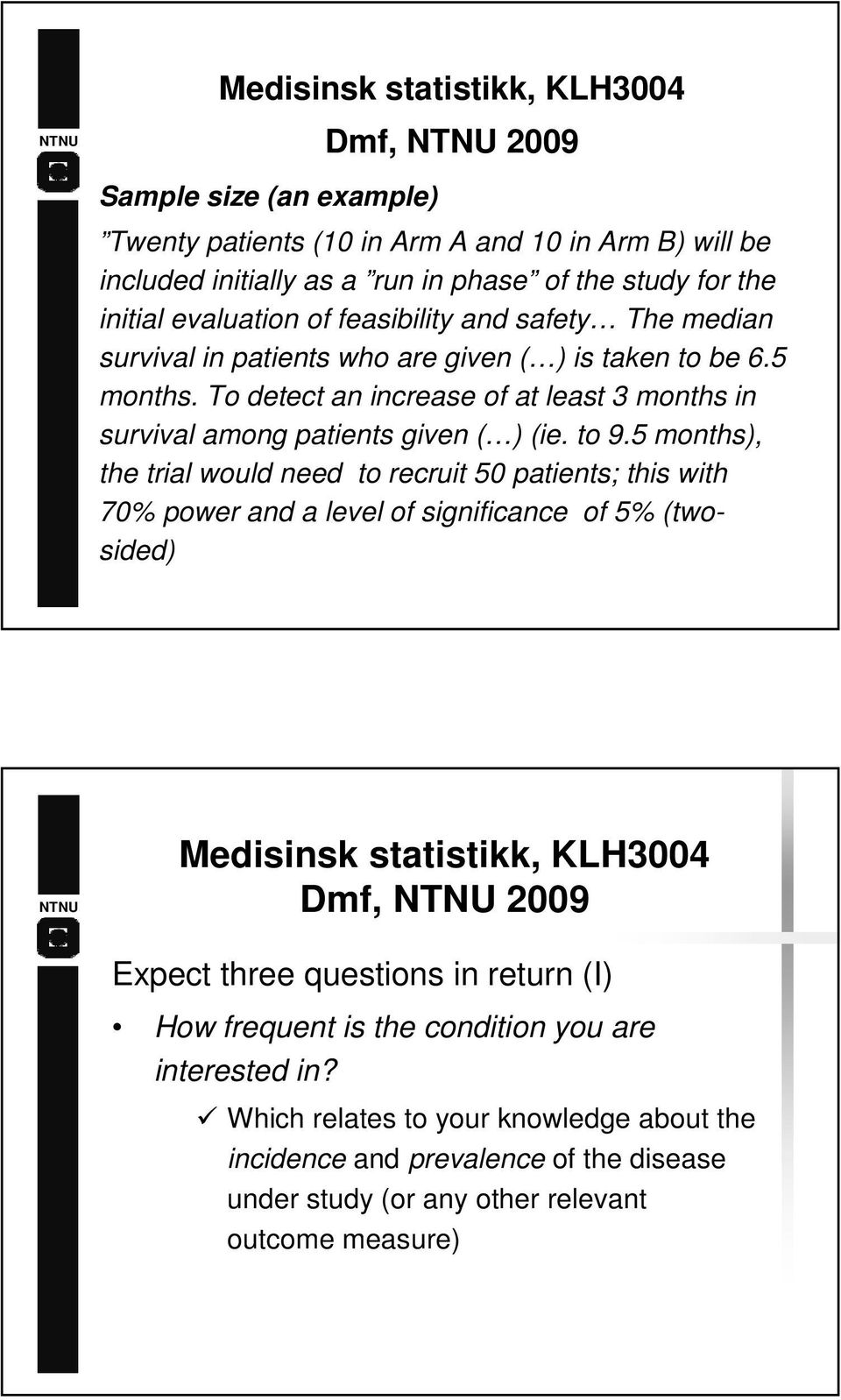 to 9.5 months), the trial would need to recruit 50 patients; this with 70% power and a level of significance of 5% (twosided) Expect three questions in return (I) How