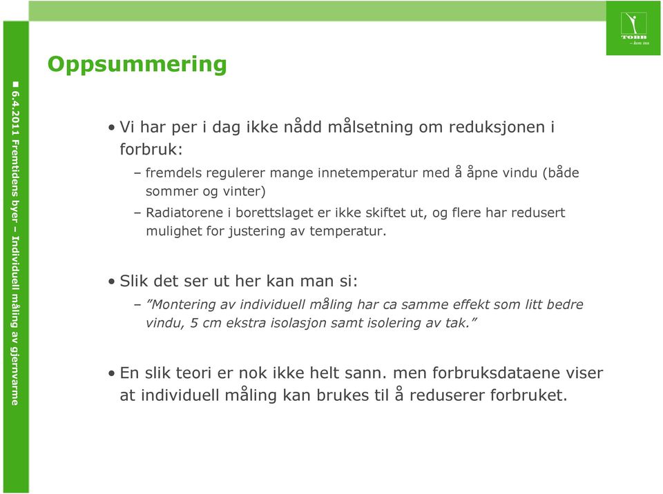 Slik det ser ut her kan man si: Montering av individuell måling har ca samme effekt som litt bedre vindu, 5 cm ekstra isolasjon samt