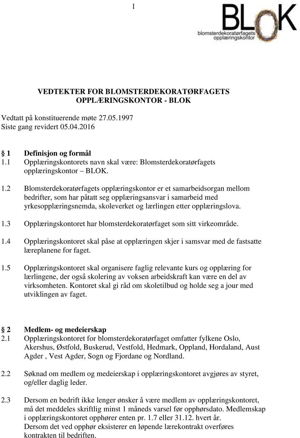 2 Blomsterdekoratørfagets opplæringskontor er et samarbeidsorgan mellom bedrifter, som har påtatt seg opplæringsansvar i samarbeid med yrkesopplæringsnemda, skoleverket og lærlingen etter