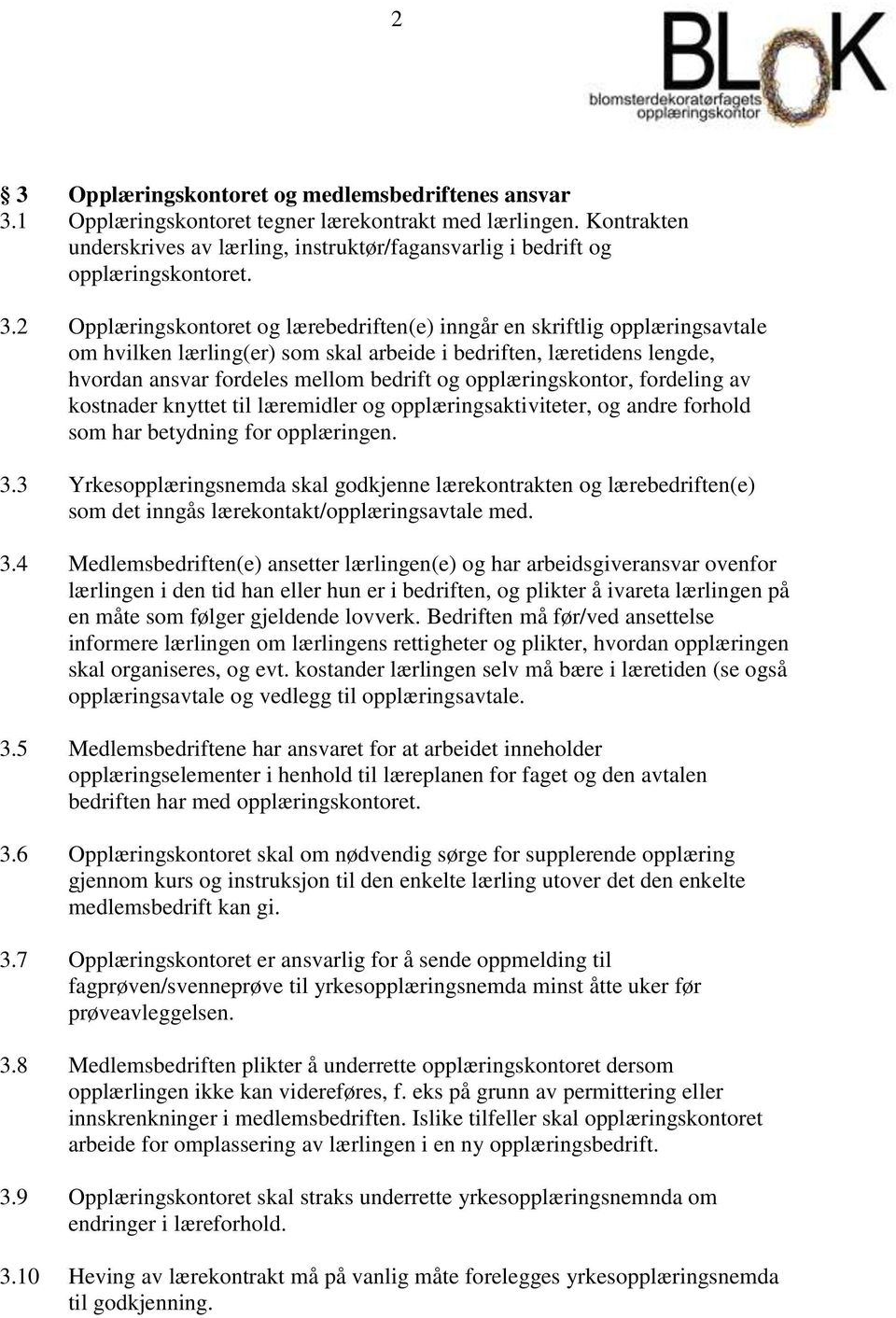 2 Opplæringskontoret og lærebedriften(e) inngår en skriftlig opplæringsavtale om hvilken lærling(er) som skal arbeide i bedriften, læretidens lengde, hvordan ansvar fordeles mellom bedrift og