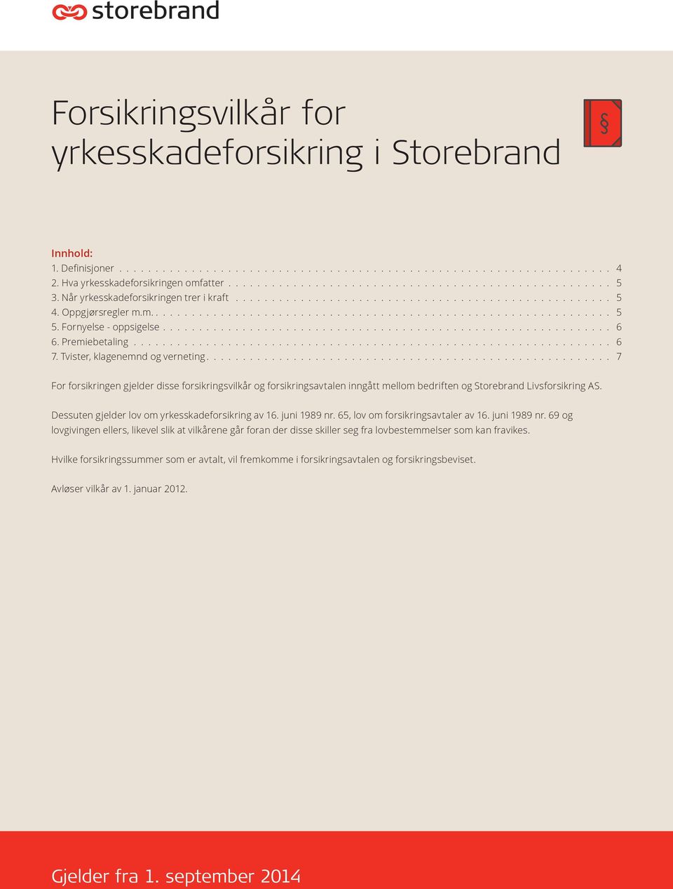 Tvister, klagenemnd og verneting 7 For forsikringen gjelder disse forsikringsvilkår og forsikringsavtalen inngått mellom bedriften og Storebrand Livsforsikring AS.