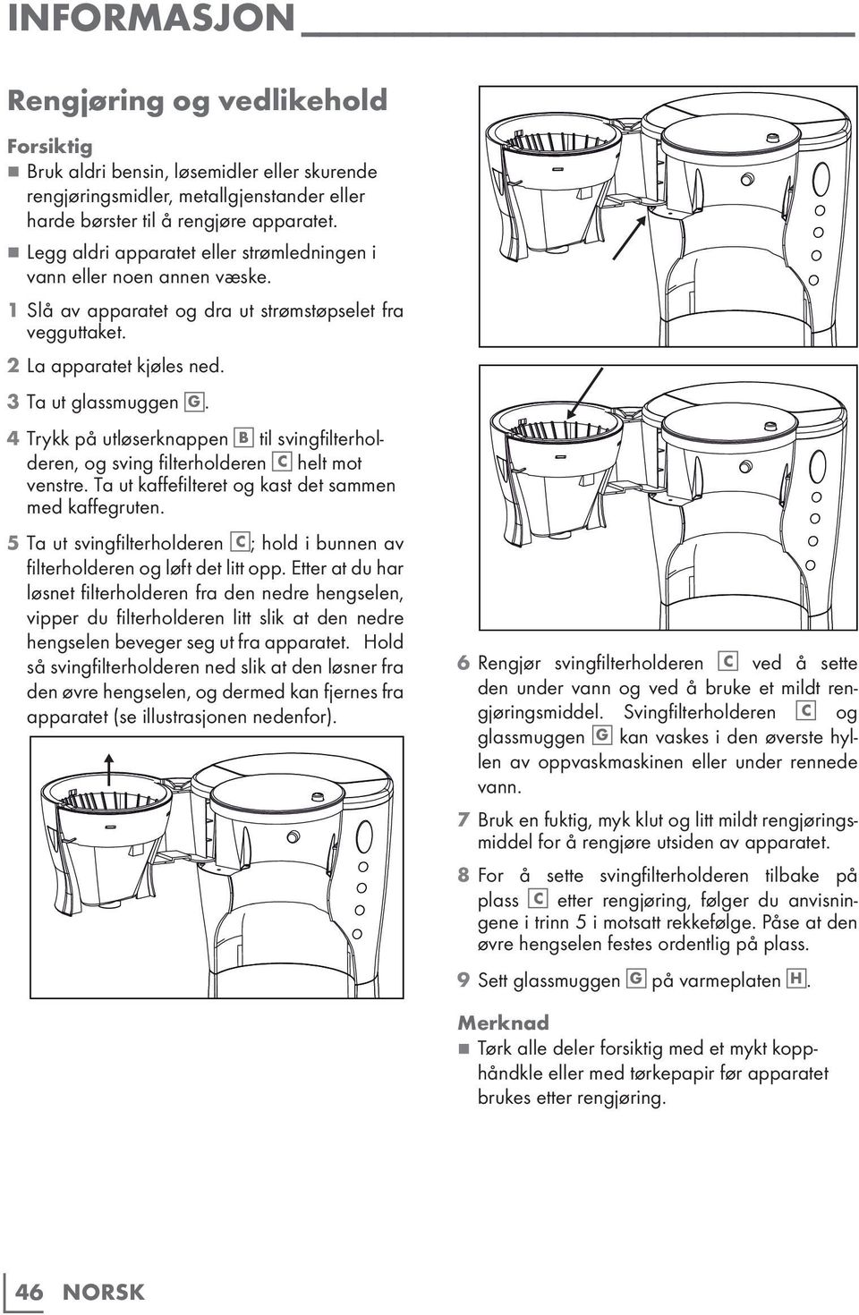 4 Trykk på utløserknappen B til svingfilterholderen, og sving filterholderen C helt mot venstre. Ta ut kaffefilteret og kast det sammen med kaffegruten.