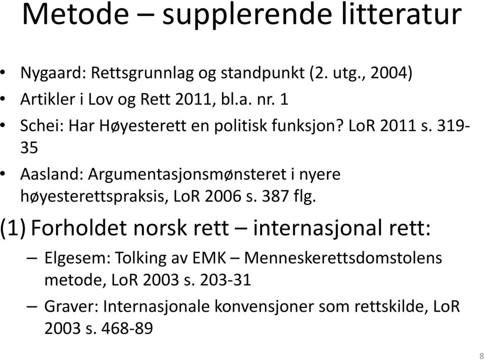 319-35 Aasland: Argumentasjonsmønsteret i nyere høyesterettspraksis, LoR 2006 s. 387 flg.