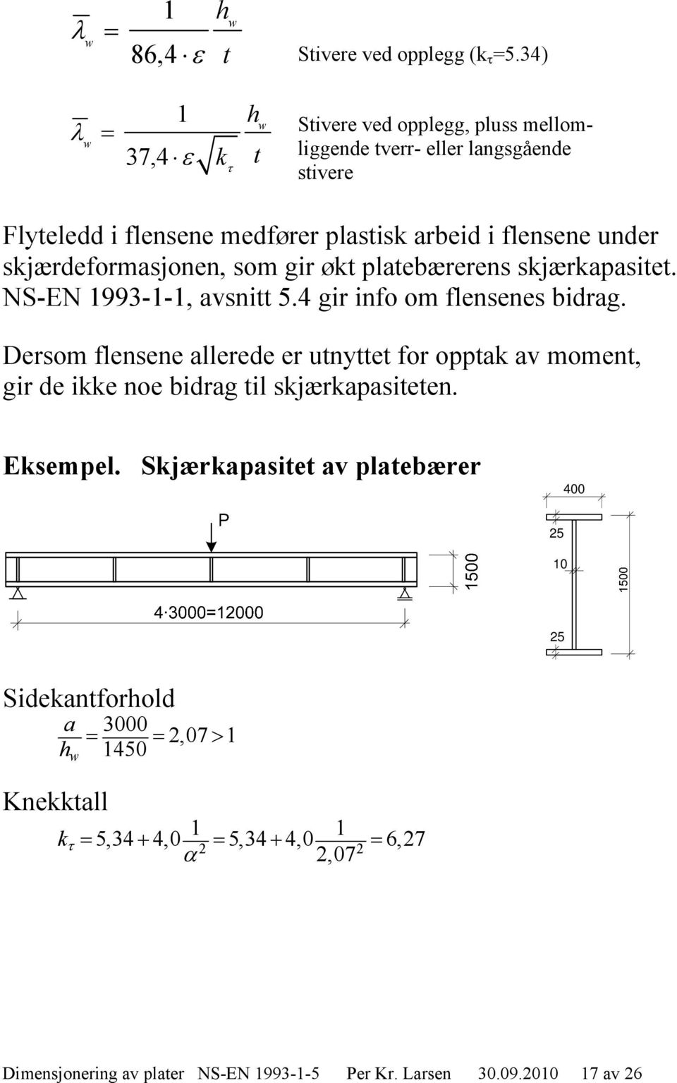 under skjærdeformasjonen, som gir økt platebærerens skjærkapasitet. NS-EN 993--, avsnitt 5.4 gir info om flensenes bidrag.