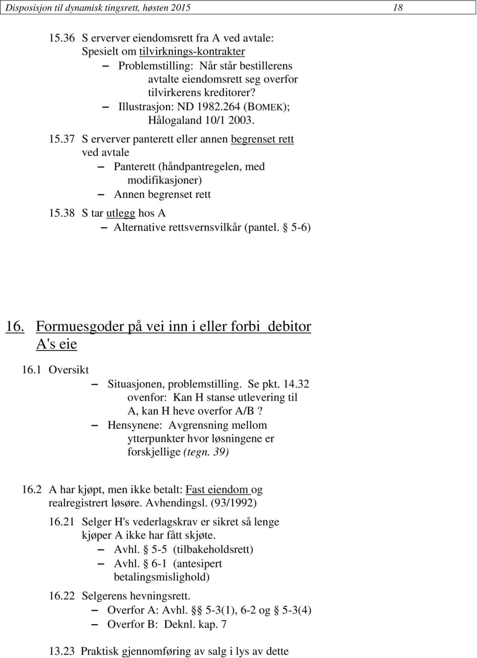 264 (BOMEK); Hålogaland 10/1 2003. 15.37 S erverver panterett eller annen begrenset rett ved avtale Panterett (håndpantregelen, med modifikasjoner) Annen begrenset rett 15.