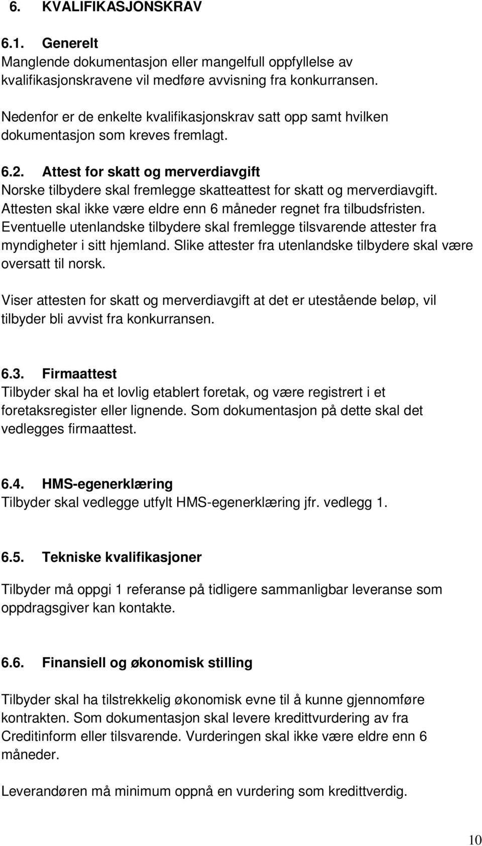 Attest for skatt og merverdiavgift Norske tilbydere skal fremlegge skatteattest for skatt og merverdiavgift. Attesten skal ikke være eldre enn 6 måneder regnet fra tilbudsfristen.