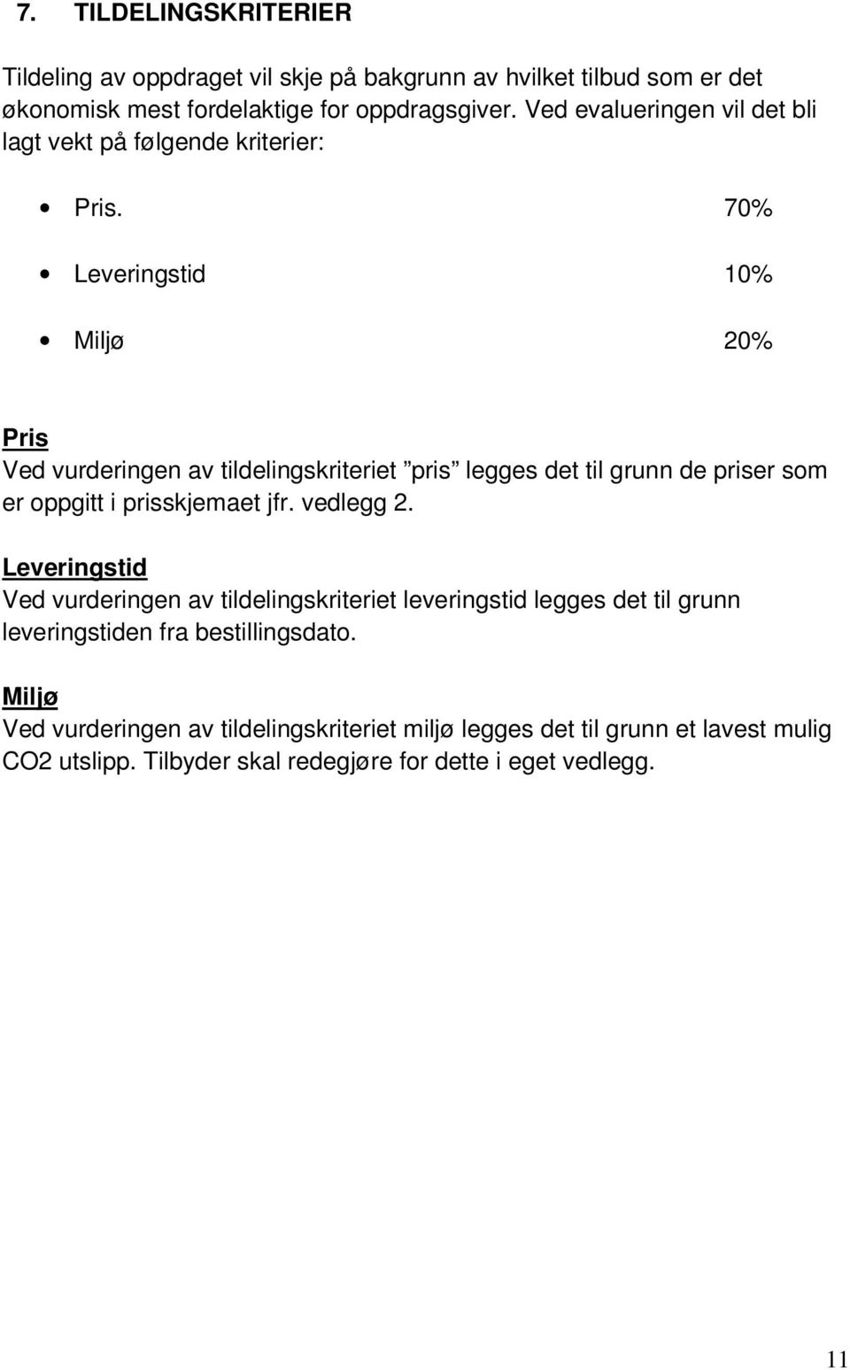 70% Leveringstid 10% Miljø 20% Pris Ved vurderingen av tildelingskriteriet pris legges det til grunn de priser som er oppgitt i prisskjemaet jfr. vedlegg 2.