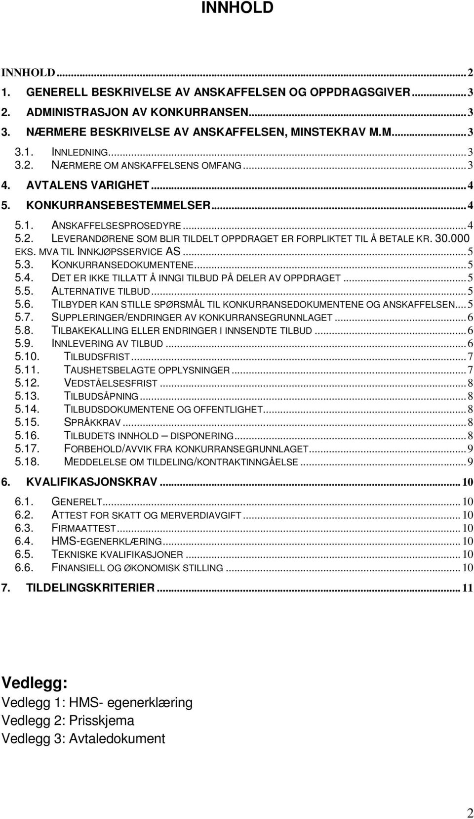 30.000 EKS. MVA TIL INNKJØPSSERVICE AS... 5 5.3. KONKURRANSEDOKUMENTENE... 5 5.4. DET ER IKKE TILLATT Å INNGI TILBUD PÅ DELER AV OPPDRAGET... 5 5.5. ALTERNATIVE TILBUD... 5 5.6.