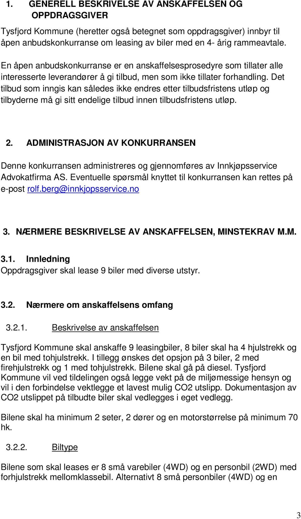 Det tilbud som inngis kan således ikke endres etter tilbudsfristens utløp og tilbyderne må gi sitt endelige tilbud innen tilbudsfristens utløp. 2.