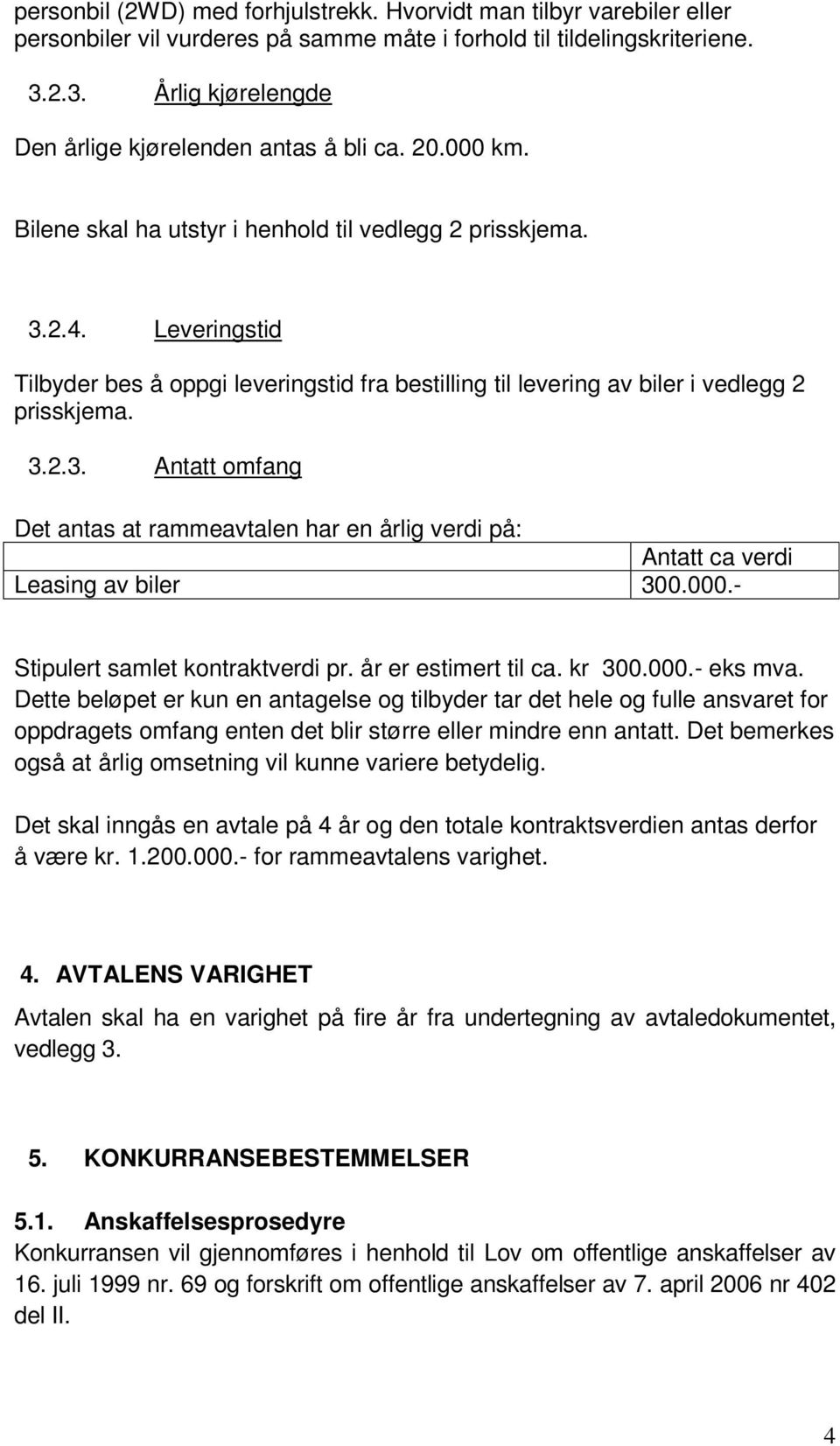 Leveringstid Tilbyder bes å oppgi leveringstid fra bestilling til levering av biler i vedlegg 2 prisskjema. 3.