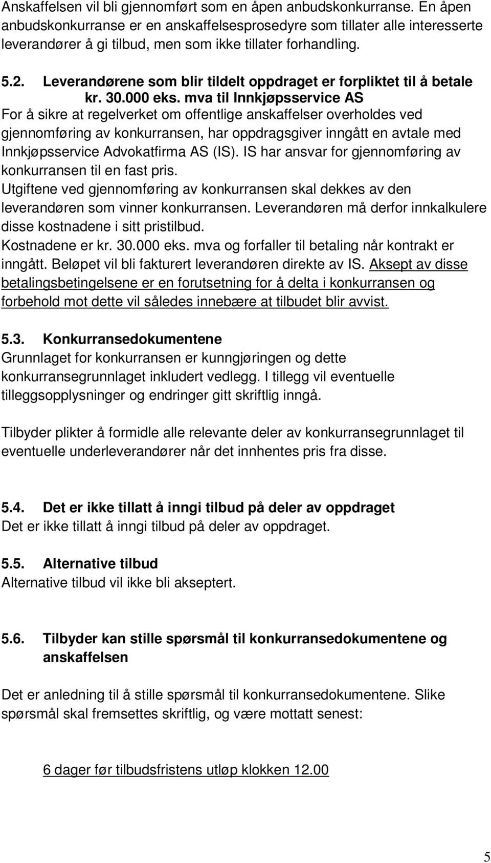 Leverandørene som blir tildelt oppdraget er forpliktet til å betale kr. 30.000 eks.