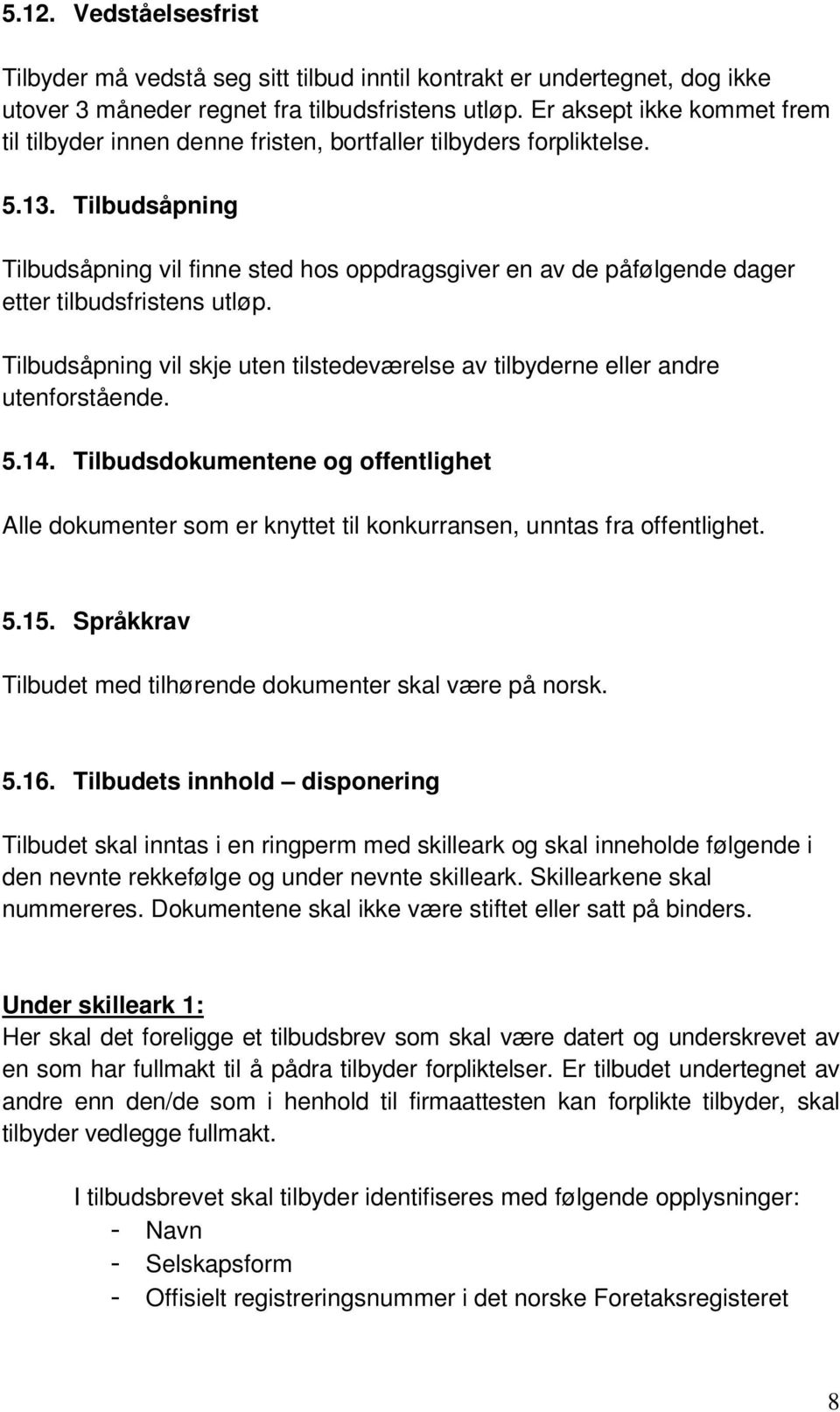 Tilbudsåpning Tilbudsåpning vil finne sted hos oppdragsgiver en av de påfølgende dager etter tilbudsfristens utløp.