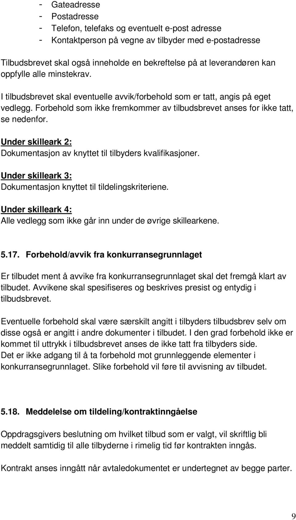 Under skilleark 2: Dokumentasjon av knyttet til tilbyders kvalifikasjoner. Under skilleark 3: Dokumentasjon knyttet til tildelingskriteriene.