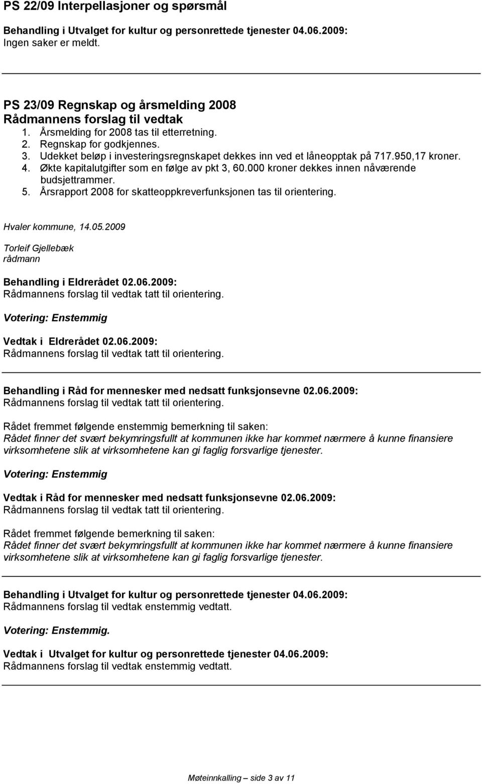 Årsrapport 2008 for skatteoppkreverfunksjonen tas til orientering. Hvaler kommune, 14.05.2009 Behandling i Eldrerådet 02.06.2009: tatt til orientering.