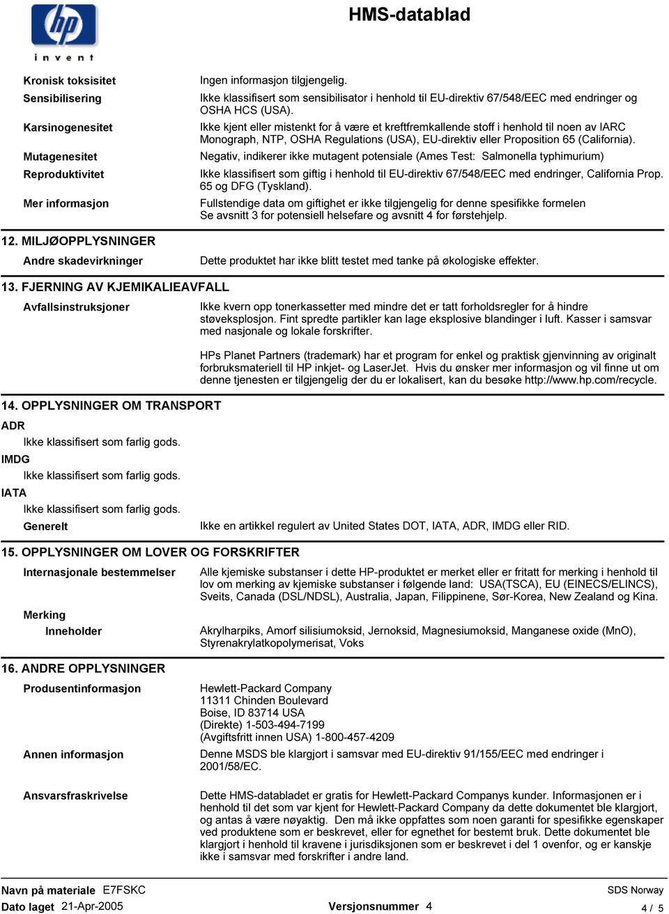 Ikke kjent eller mistenkt for å være et kreftfremkallende stoff i henhold til noen av IARC Monograph, NTP, OSHA Regulations (USA), EU-direktiv eller Proposition 65 (California).