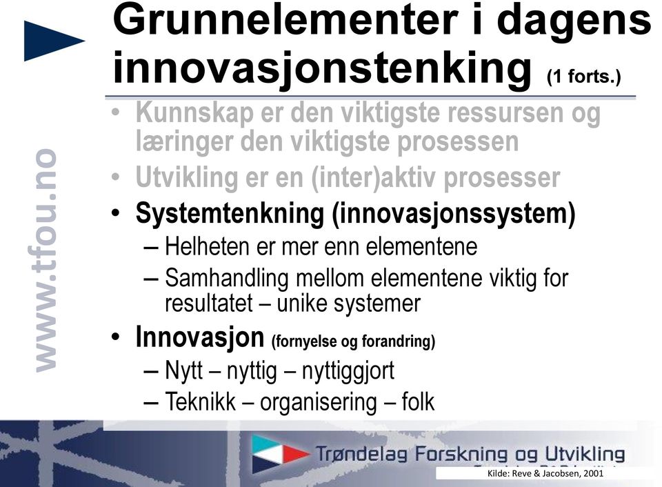 prosesser Systemtenkning (innovasjonssystem) Helheten er mer enn elementene Samhandling mellom