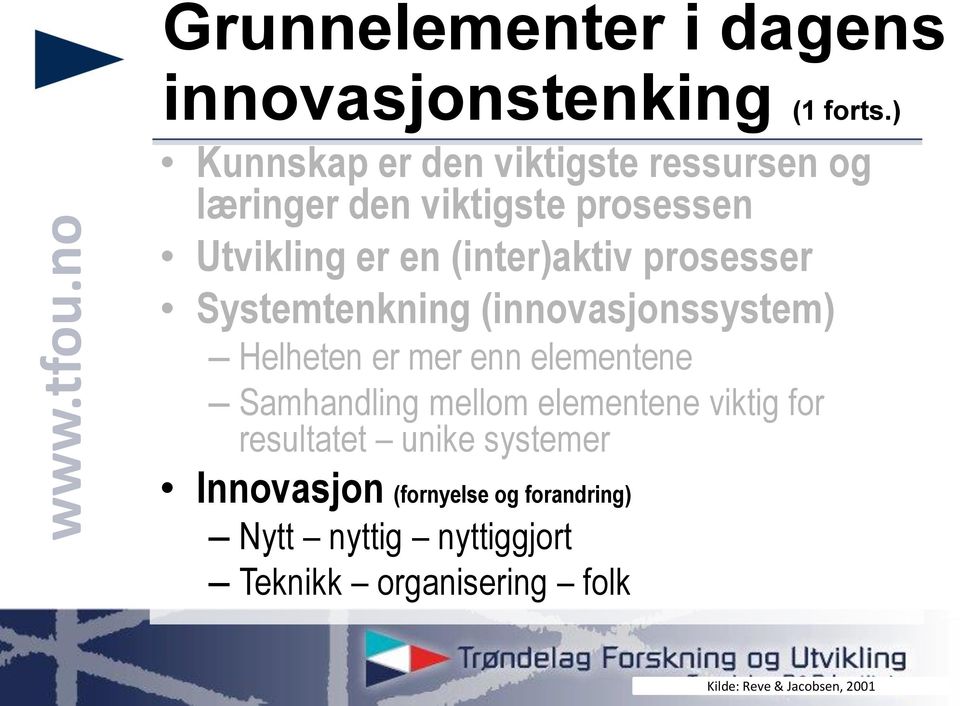 prosesser Systemtenkning (innovasjonssystem) Helheten er mer enn elementene Samhandling mellom