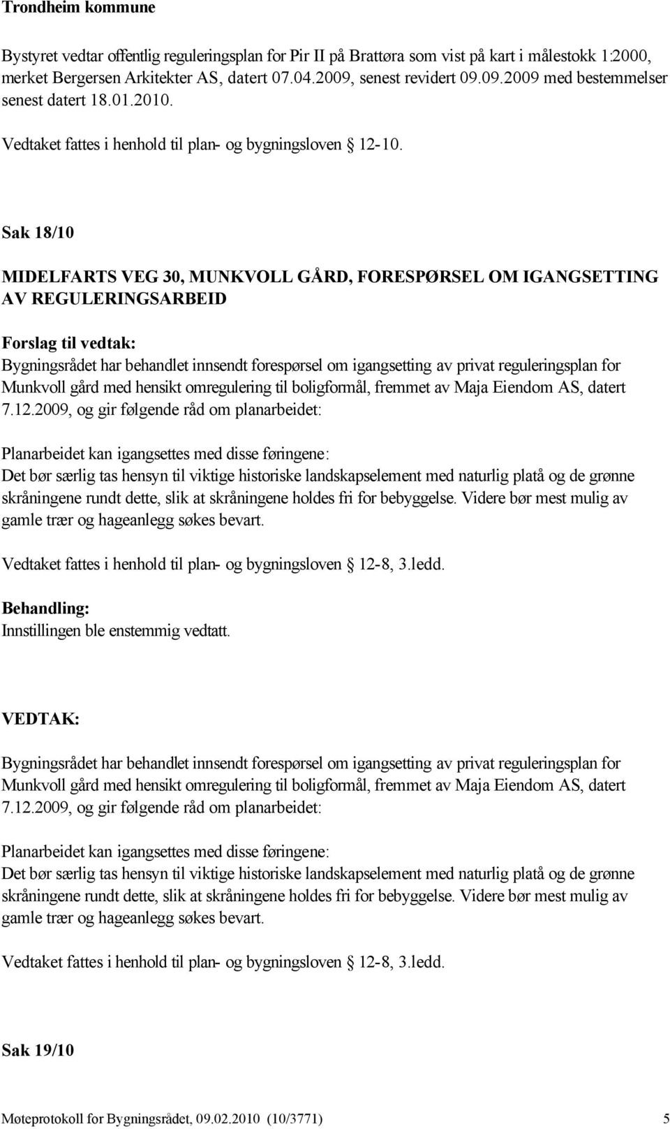 Sak 18/10 MIDELFARTS VEG 30, MUNKVOLL GÅRD, FORESPØRSEL OM IGANGSETTING AV REGULERINGSARBEID Bygningsrådet har behandlet innsendt forespørsel om igangsetting av privat reguleringsplan for Munkvoll