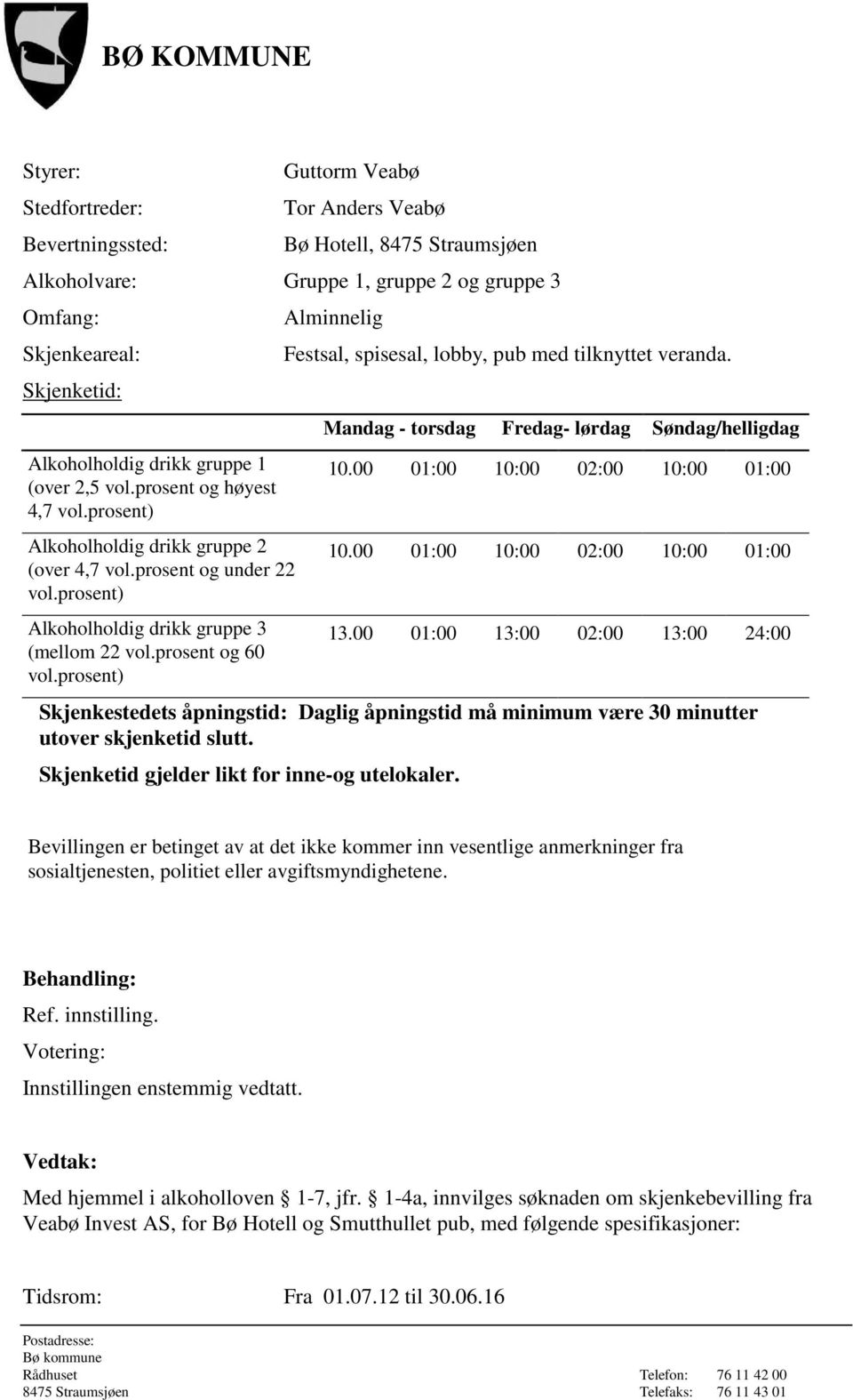 Mandag - torsdag Fredag- lørdag Søndag/helligdag 10.00 01:00 10:00 02:00 10:00 01:00 10.00 01:00 10:00 02:00 10:00 01:00 13.