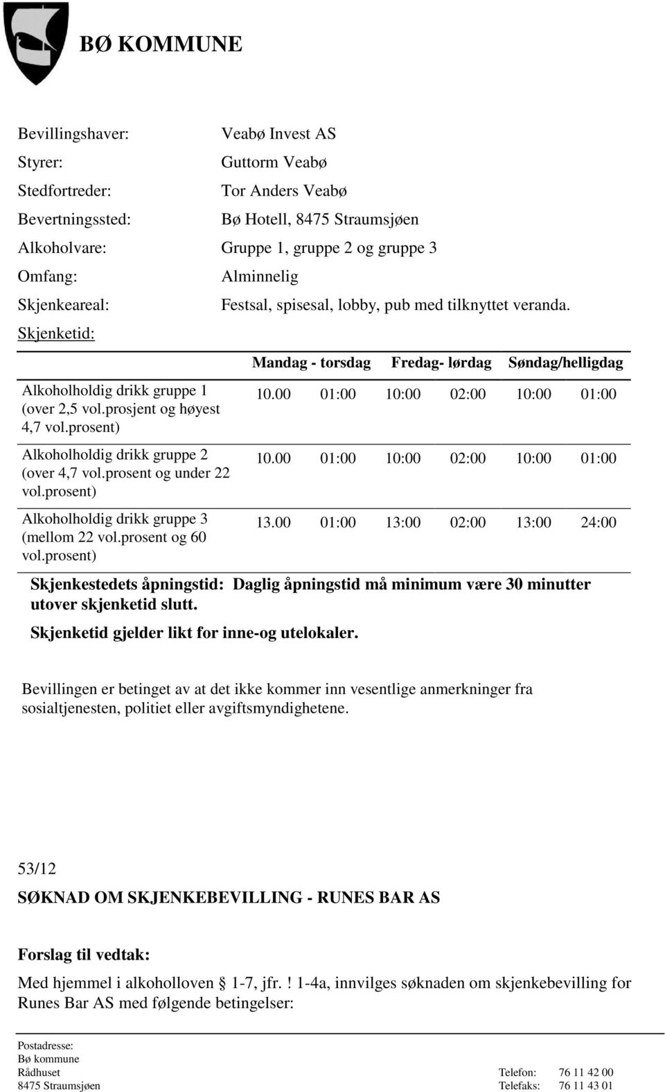 prosent og 60 Festsal, spisesal, lobby, pub med tilknyttet veranda. Mandag - torsdag Fredag- lørdag Søndag/helligdag 10.00 01:00 10:00 02:00 10:00 01:00 10.00 01:00 10:00 02:00 10:00 01:00 13.