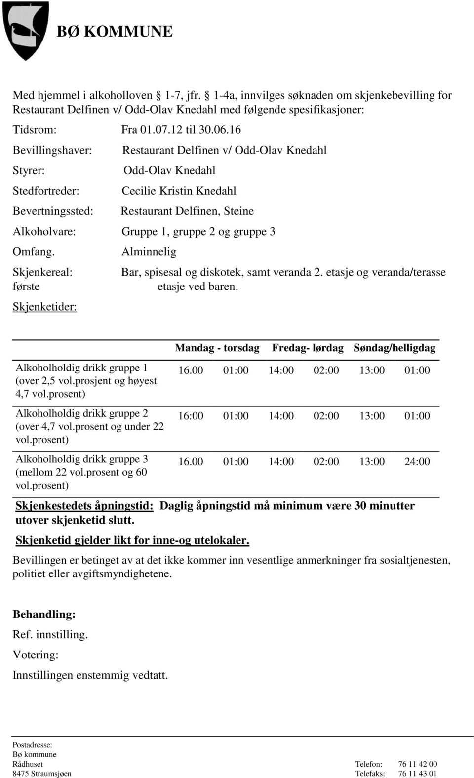 Knedahl Odd-Olav Knedahl Cecilie Kristin Knedahl Restaurant Delfinen, Steine Alkoholvare: Gruppe 1, gruppe 2 og gruppe 3 Omfang.