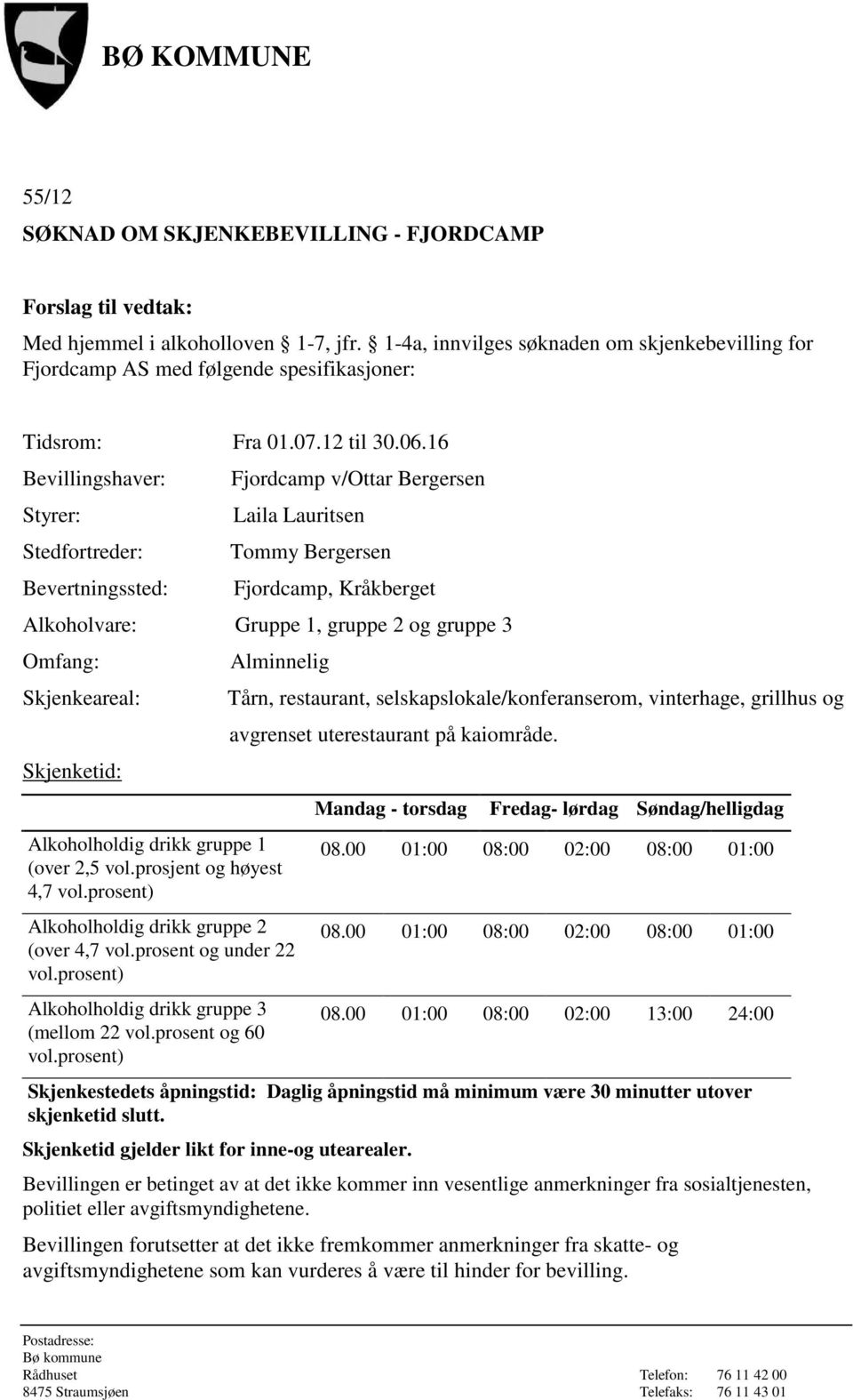Bergersen Fjordcamp, Kråkberget Alkoholvare: Gruppe 1, gruppe 2 og gruppe 3 Skjenkeareal: Skjenketid: Alkoholholdig drikk gruppe 1 (over 2,5 vol.