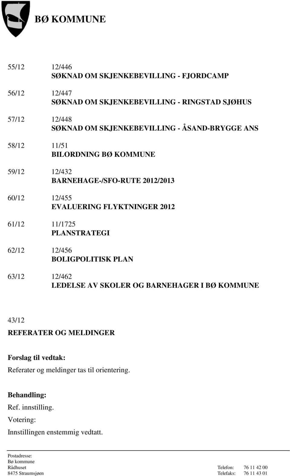 BARNEHAGE-/SFO-RUTE 2012/2013 60/12 12/455 EVALUERING FLYKTNINGER 2012 61/12 11/1725 PLANSTRATEGI 62/12 12/456