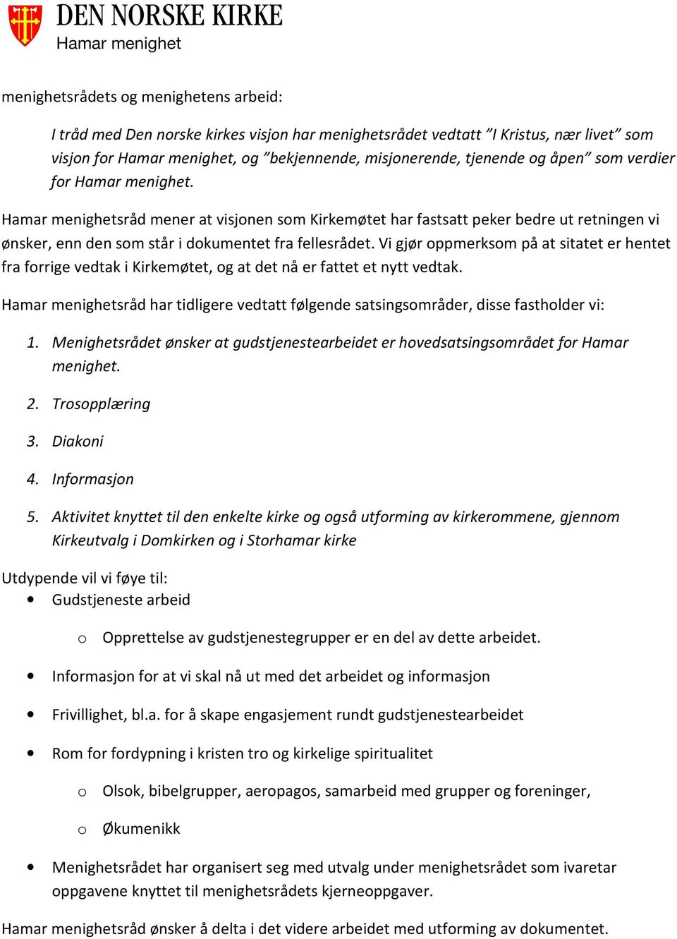 Vi gjør oppmerksom på at sitatet er hentet fra forrige vedtak i Kirkemøtet, og at det nå er fattet et nytt vedtak. sråd har tidligere vedtatt følgende satsingsområder, disse fastholder vi: 1.