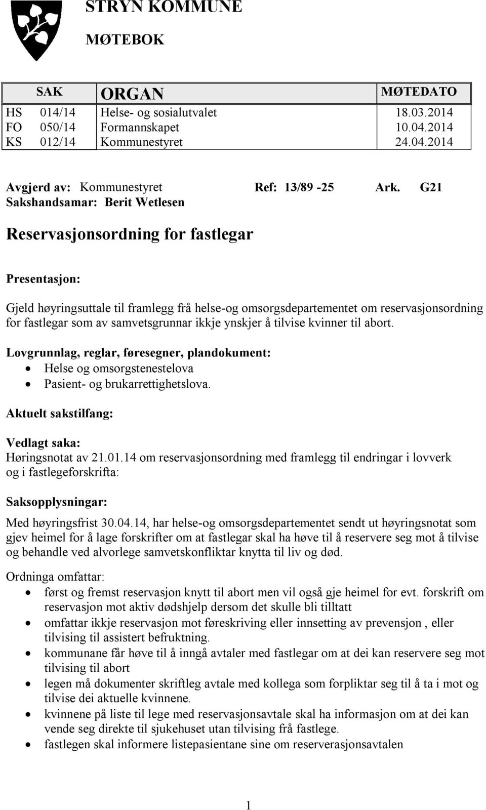 samvetsgrunnar ikkje ynskjer å tilvise kvinner til abort. Lovgrunnlag, reglar, føresegner, plandokument: Helse og omsorgstenestelova Pasient- og brukarrettighetslova.