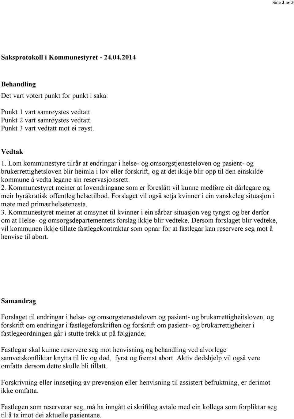 Lom kommunestyre tilrår at endringar i helse- og omsorgstjenesteloven og pasient- og brukerrettighetsloven blir heimla i lov eller forskrift, og at det ikkje blir opp til den einskilde kommune å