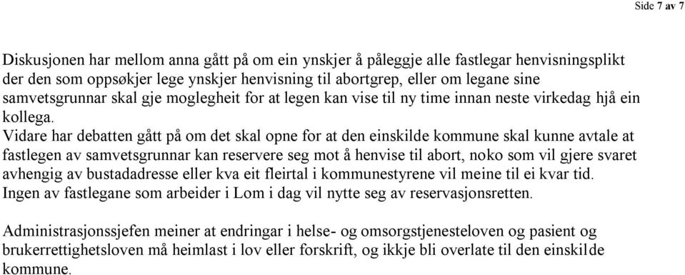 Vidare har debatten gått på om det skal opne for at den einskilde kommune skal kunne avtale at fastlegen av samvetsgrunnar kan reservere seg mot å henvise til abort, noko som vil gjere svaret