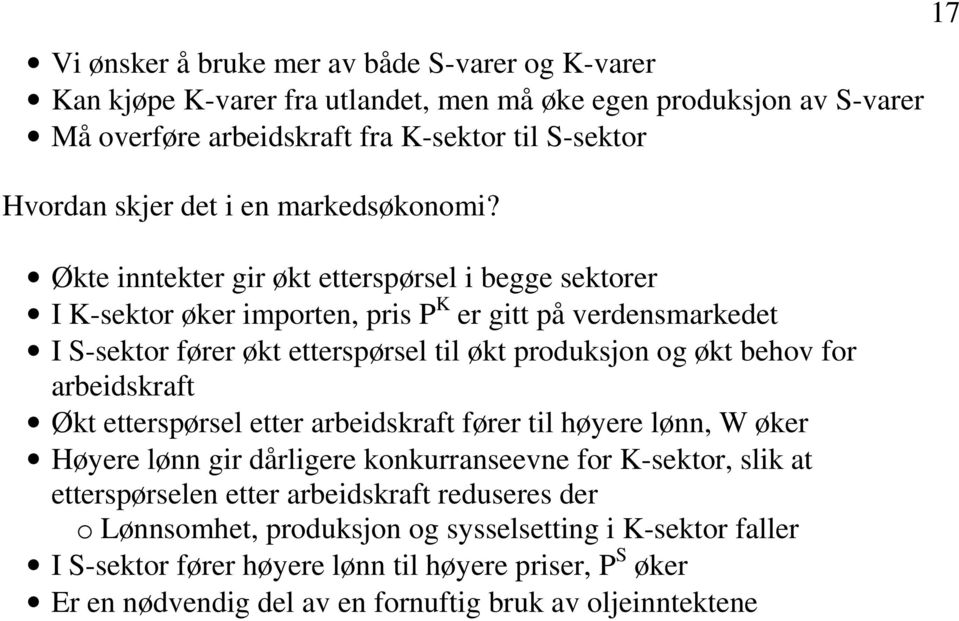 Økte inntekter gir økt etterspørsel i begge sektorer I K-sektor øker importen, pris P K er gitt på verdensmarkedet I S-sektor fører økt etterspørsel til økt produksjon og økt behov for