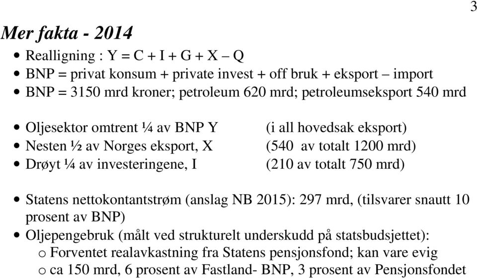 investeringene, I (210 av totalt 750 mrd) Statens nettokontantstrøm (anslag NB 2015): 297 mrd, (tilsvarer snautt 10 prosent av BNP) Oljepengebruk (målt ved