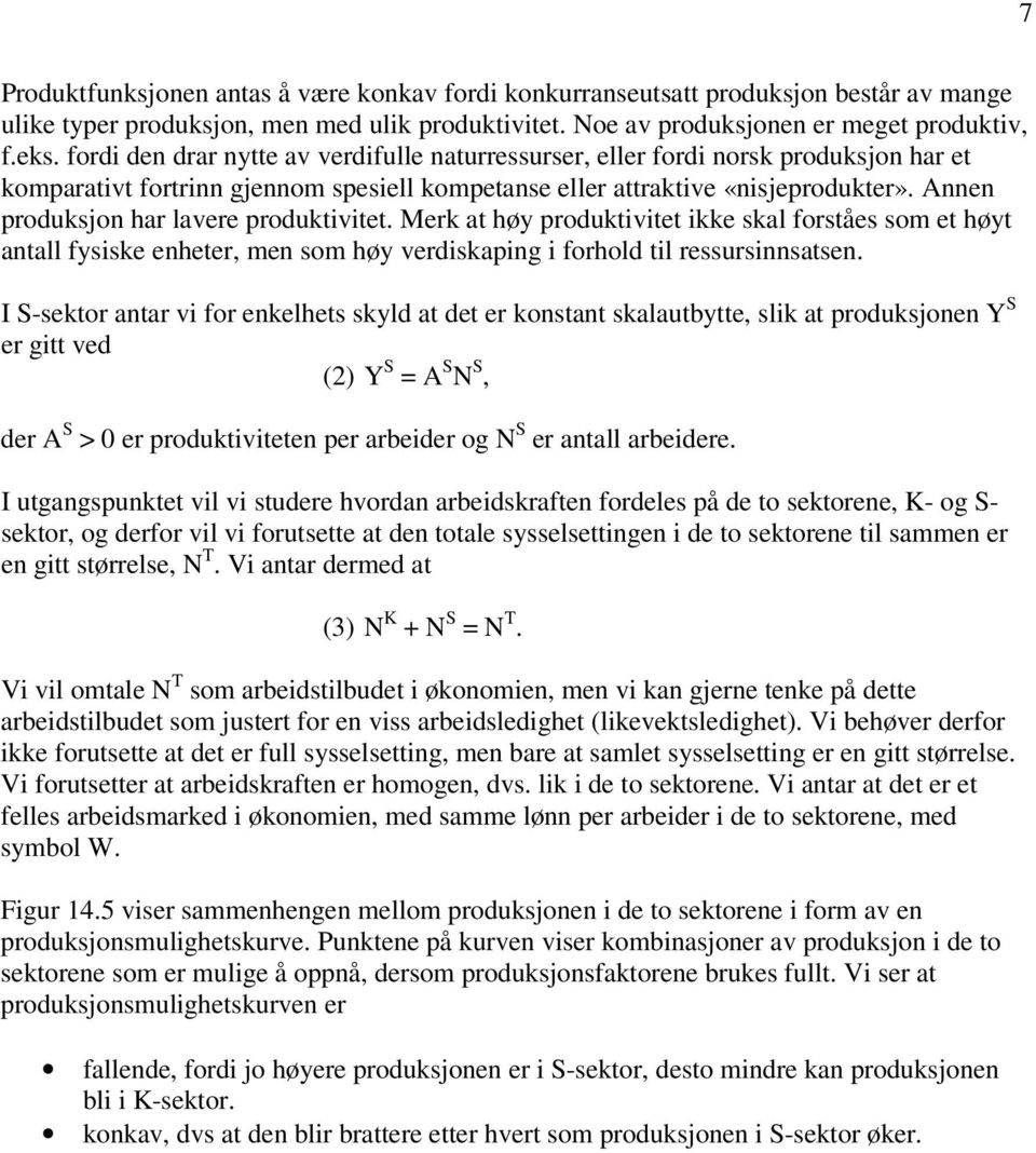 Annen produksjon har lavere produktivitet. Merk at høy produktivitet ikke skal forståes som et høyt antall fysiske enheter, men som høy verdiskaping i forhold til ressursinnsatsen.