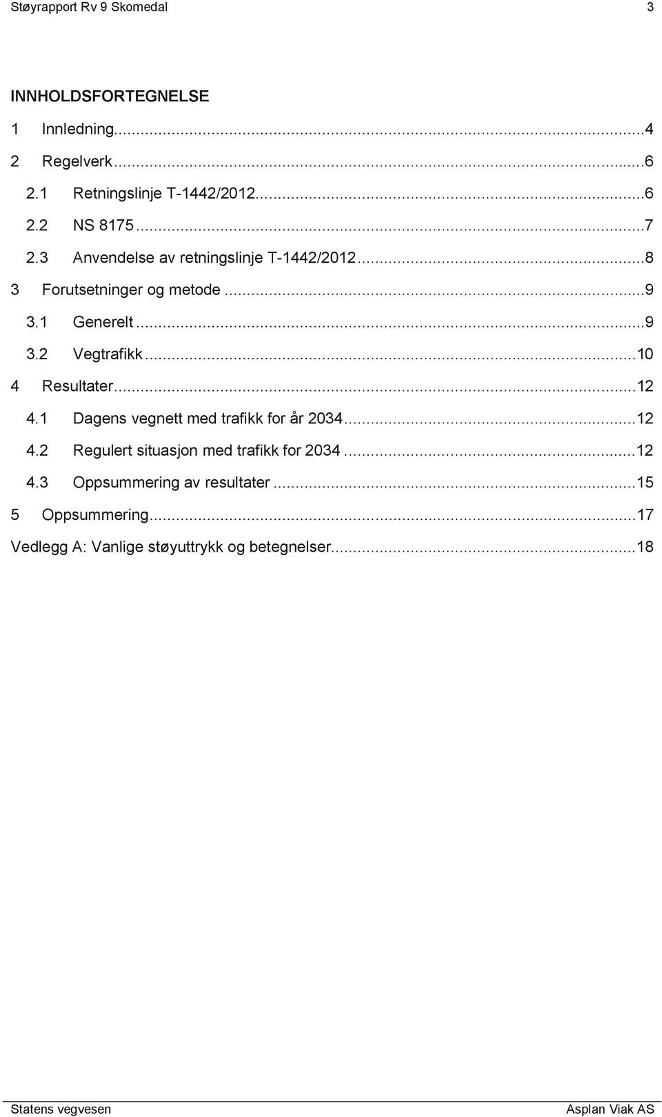 ..10 4 Resultater...12 4.1 Dagens vegnett med trafikk for år 2034...12 4.2 Regulert situasjon med trafikk for 2034.