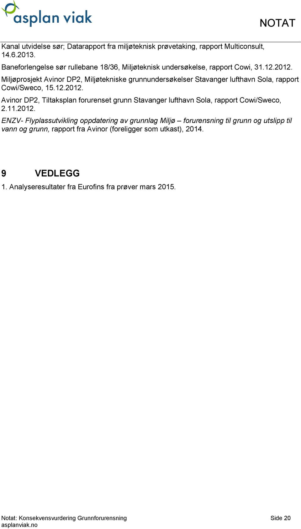 Miljøprosjekt Avinor DP2, Miljøtekniske grunnuersøkelser Stavanger lufthavn Sola, rapport Cowi/Sweco, 15.12.2012.