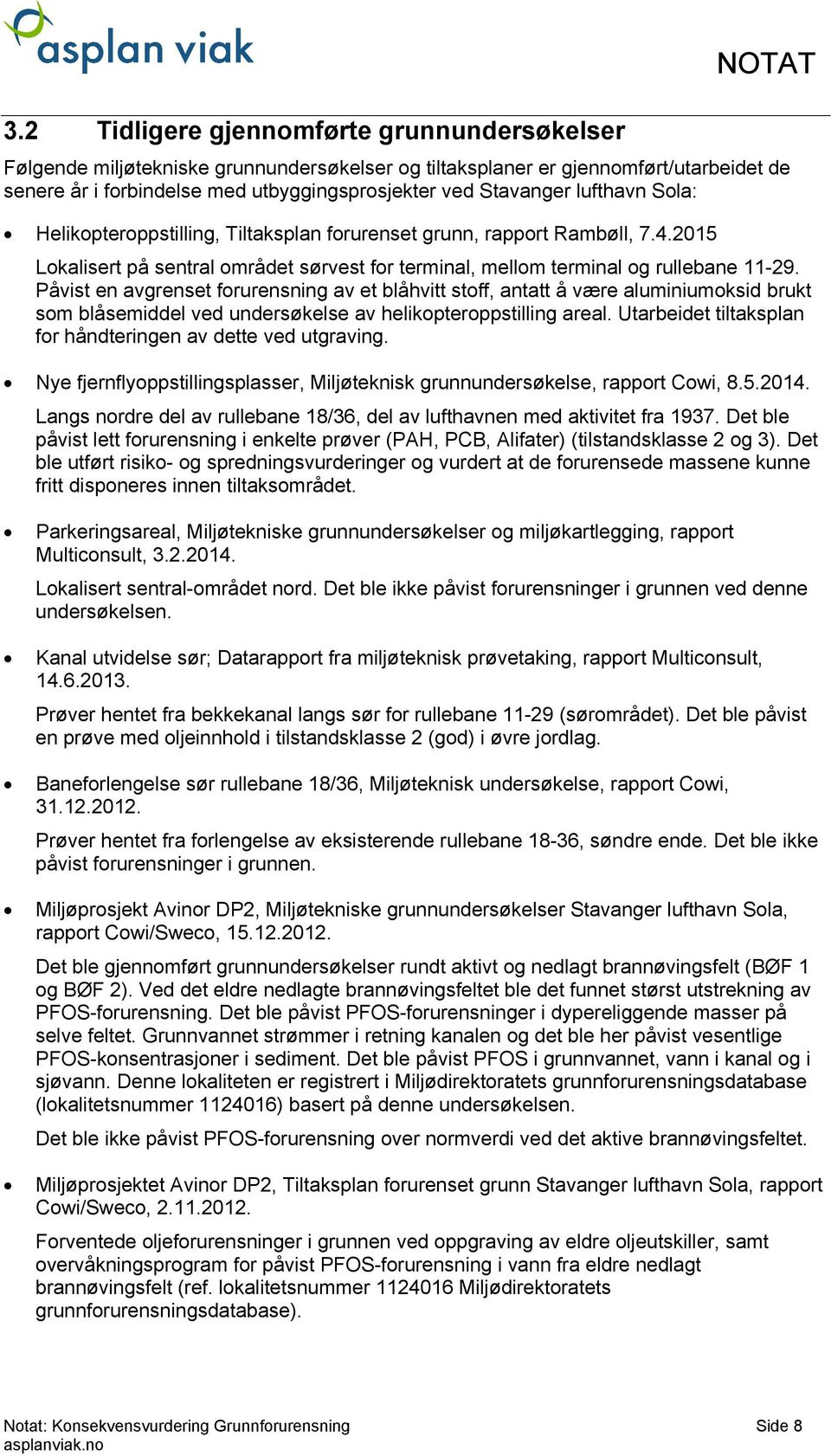 Påvist en avgrenset forurensning av et blåhvitt stoff, antatt å være aluminiumoksid brukt som blåsemiddel ved uersøkelse av helikopteroppstilling areal.