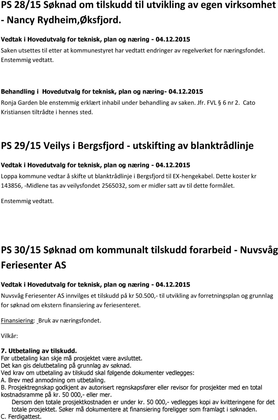 PS 29/15 Veilys i Bergsfjord - utskifting av blanktrådlinje Loppa kommune vedtar å skifte ut blanktrådlinje i Bergsfjord til EX-hengekabel.