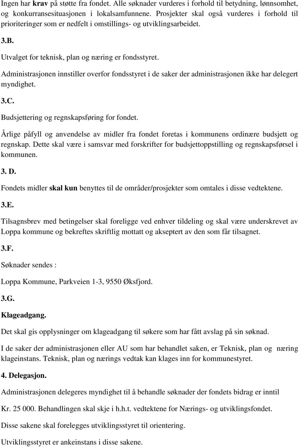 Administrasjonen innstiller overfor fondsstyret i de saker der administrasjonen ikke har delegert myndighet. 3.C. Budsjettering og regnskapsføring for fondet.