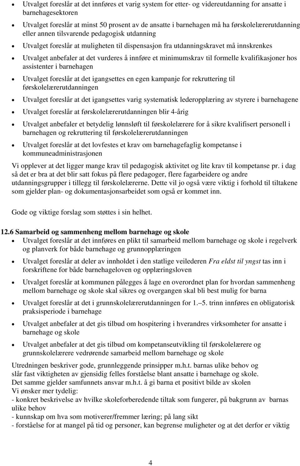 et minimumskrav til formelle kvalifikasjoner hos assistenter i barnehagen Utvalget foreslår at det igangsettes en egen kampanje for rekruttering til førskolelærerutdanningen Utvalget foreslår at det