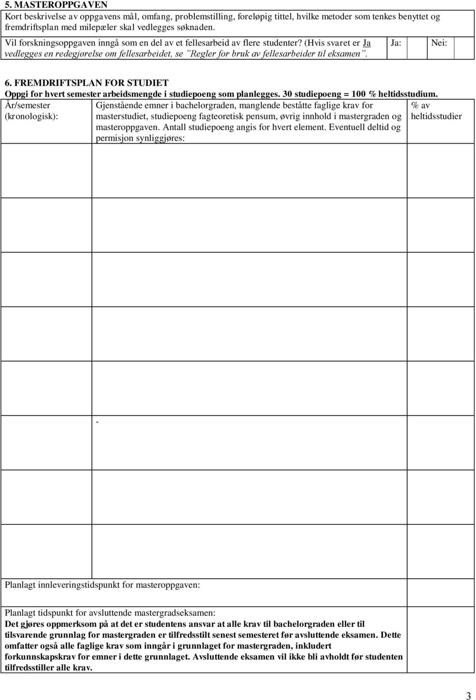 FREMDRIFTSPLAN FOR STUDIET Oppgi for hvert semester arbeidsmengde i studiepoeng som planlegges. 30 studiepoeng = 100 % heltidsstudium.