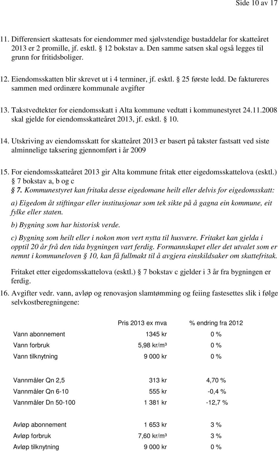 Takstvedtekter for eiendomsskatt i Alta kommune vedtatt i kommunestyret 24.11.2008 skal gjelde for eiendomsskatteåret 2013, jf. esktl. 10. 14.