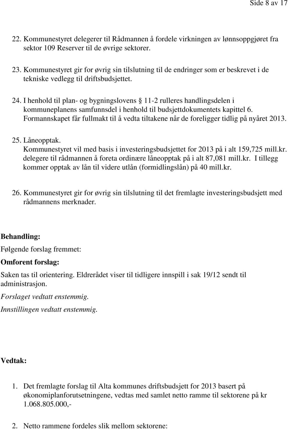 I henhold til plan- og bygningslovens 11-2 rulleres handlingsdelen i kommuneplanens samfunnsdel i henhold til budsjettdokumentets kapittel 6.