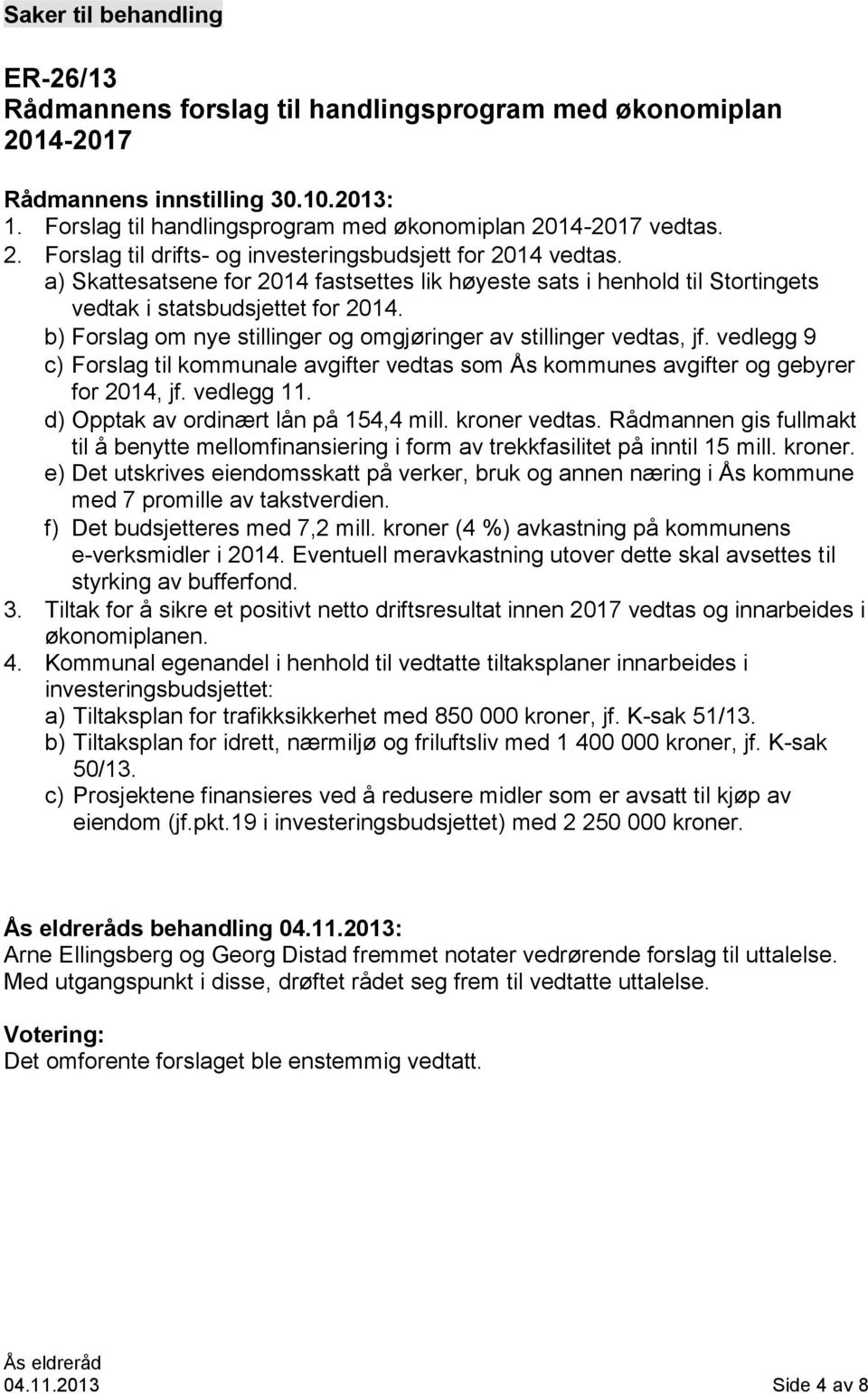 vedlegg 9 c) Forslag til kommunale avgifter vedtas som Ås kommunes avgifter og gebyrer for 2014, jf. vedlegg 11. d) Opptak av ordinært lån på 154,4 mill. kroner vedtas.