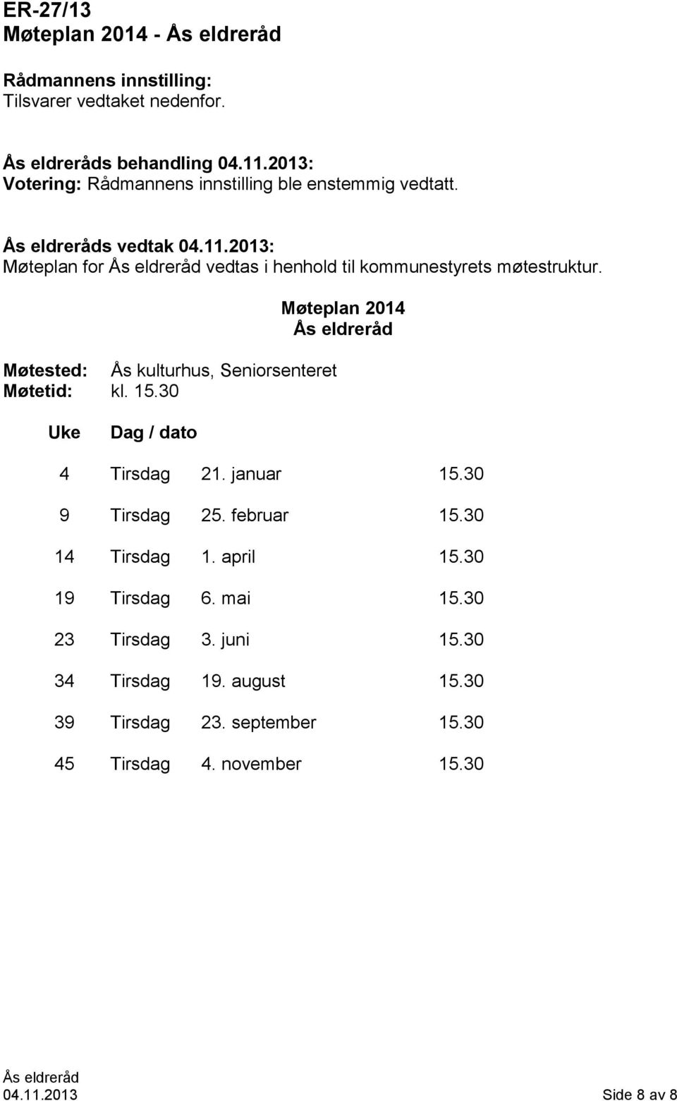 2013: Møteplan for vedtas i henhold til kommunestyrets møtestruktur. Møtested: Ås kulturhus, Seniorsenteret Møtetid: kl. 15.