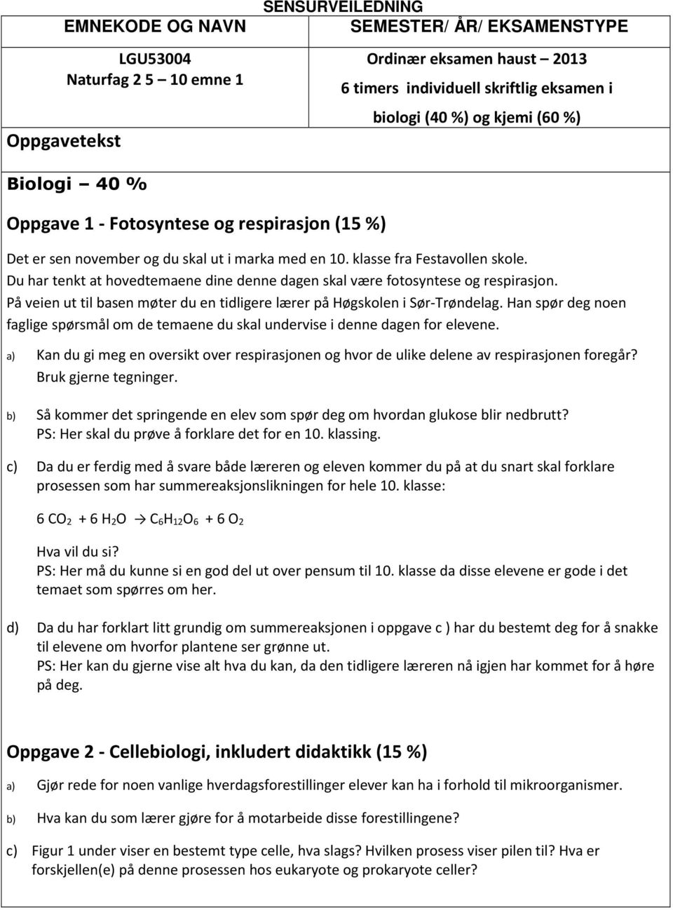 Du har tenkt at hovedtemaene dine denne dagen skal være fotosyntese og respirasjon. På veien ut til basen møter du en tidligere lærer på Høgskolen i Sør-Trøndelag.