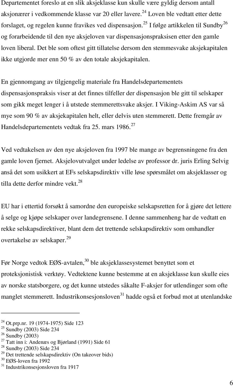 25 I følge artikkelen til Sundby 26 og forarbeidende til den nye aksjeloven var dispensasjonspraksisen etter den gamle loven liberal.
