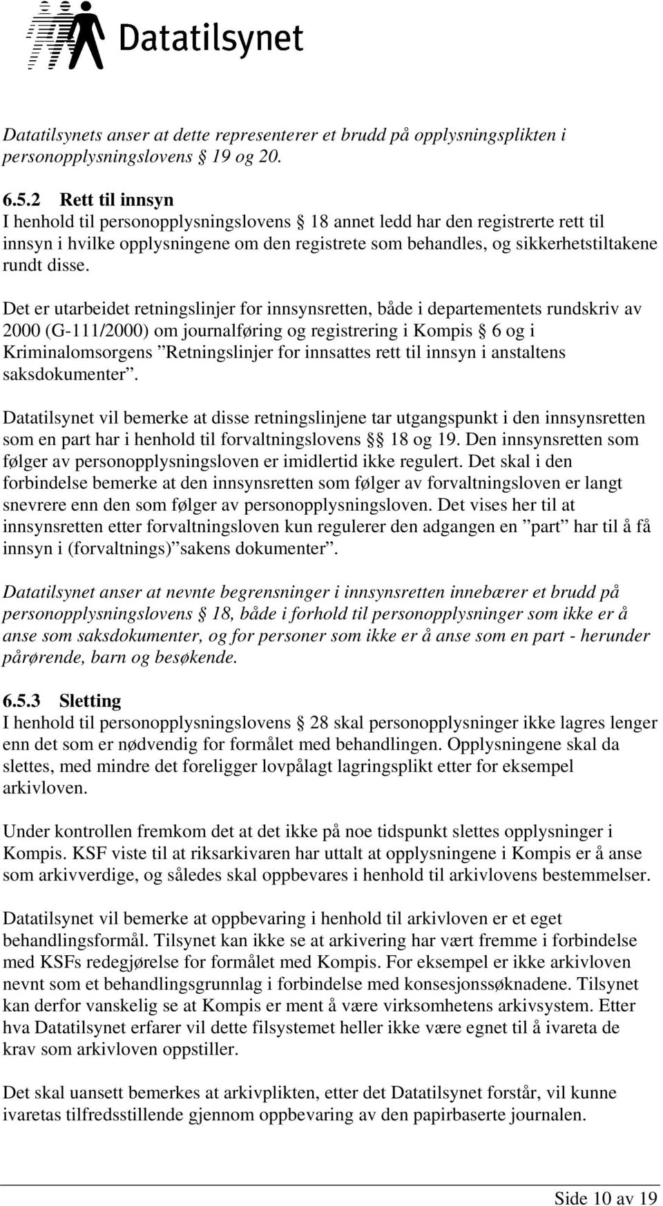 Det er utarbeidet retningslinjer for innsynsretten, både i departementets rundskriv av 2000 (G-111/2000) om journalføring og registrering i Kompis 6 og i Kriminalomsorgens Retningslinjer for