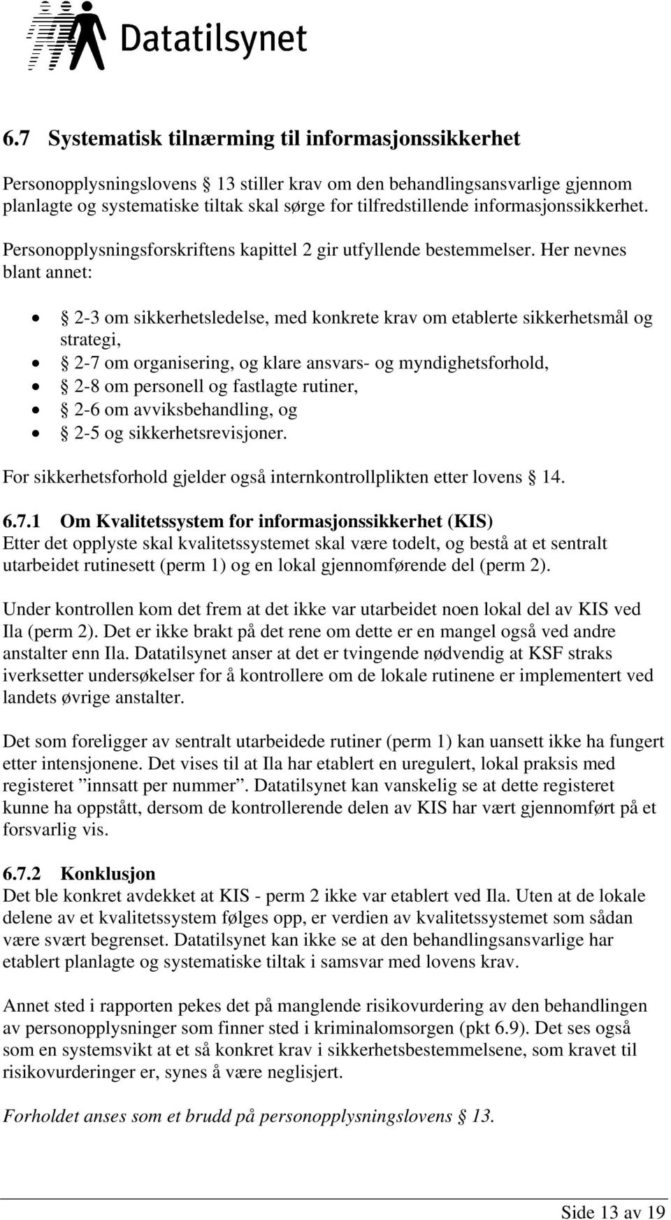 Her nevnes blant annet: 2-3 om sikkerhetsledelse, med konkrete krav om etablerte sikkerhetsmål og strategi, 2-7 om organisering, og klare ansvars- og myndighetsforhold, 2-8 om personell og fastlagte