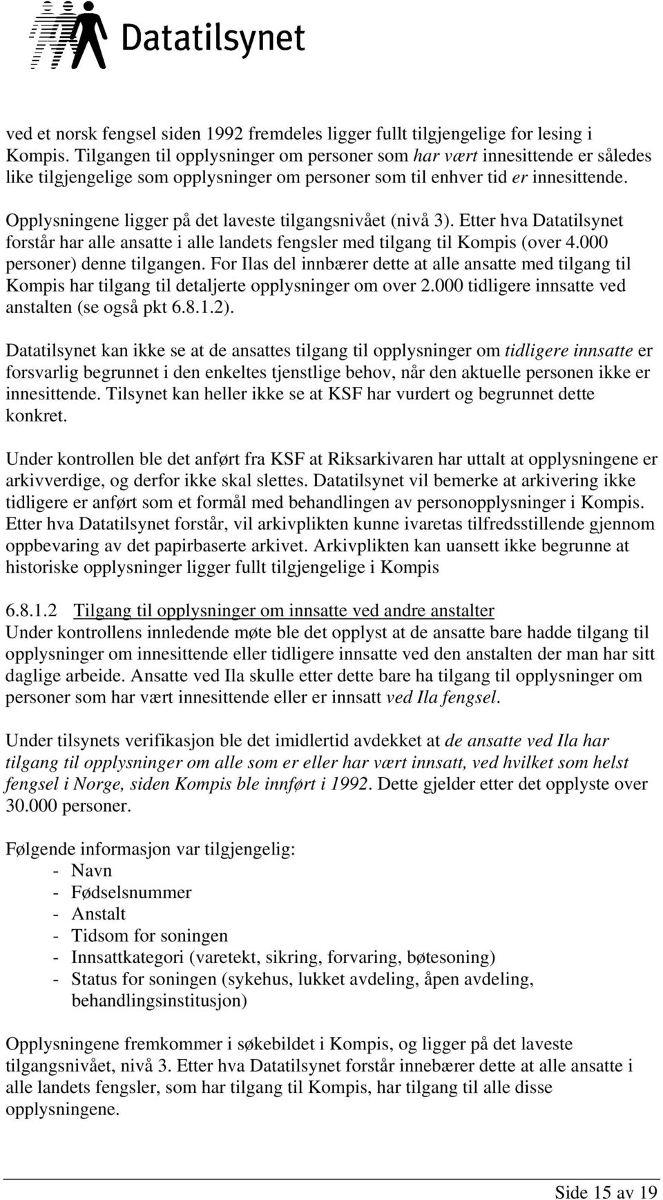 Opplysningene ligger på det laveste tilgangsnivået (nivå 3). Etter hva Datatilsynet forstår har alle ansatte i alle landets fengsler med tilgang til Kompis (over 4.000 personer) denne tilgangen.